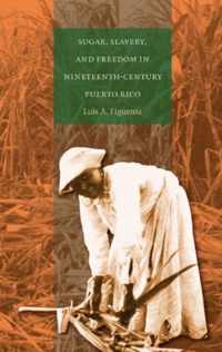 Sugar, Slavery, And Freedom In Nineteenth-Century Puerto Ric