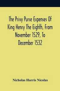 The Privy Purse Expenses Of King Henry The Eighth, From November 1529, To December 1532