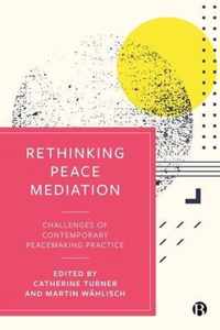 Rethinking Peace Mediation Challenges of Contemporary Peacemaking Practice