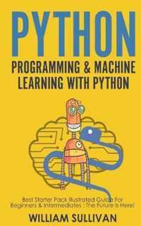 Python Programming & Machine Learning With Python: Best Starter Pack Illustrated Guide For Beginners & Intermediates