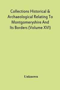 Collections Historical & Archaeological Relating To Montgomeryshire And Its Borders (Volume Xvi)