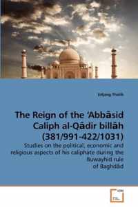 The Reign of the 'Abbsid Caliph al-Qdir billh (381/991-422/1031)