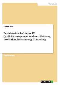 Betriebswirtschaftslehre IV. Qualitatsmanagement und -zertifizierung, Investition, Finanzierung, Controlling