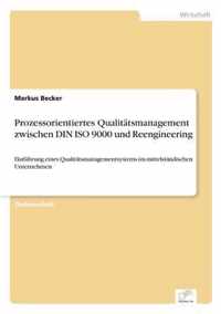 Prozessorientiertes Qualitatsmanagement zwischen DIN ISO 9000 und Reengineering