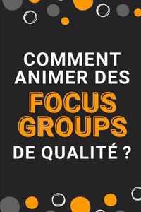 Comment animer des focus groups de qualite ?