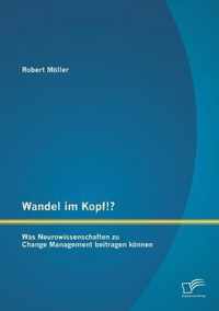 Wandel im Kopf!? Was Neurowissenschaften zu Change Management beitragen koennen