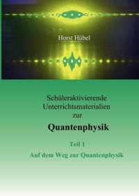 Schuleraktivierende Unterrichtsmaterialen zur Quantenphysik Teil 1 Auf dem Weg zur Quantenphysik