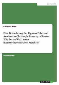 Eine Betrachtung der Figuren Echo und Arachne in Christoph Ransmayrs Roman Die Letzte Welt unter literaturtheoretischen Aspekten