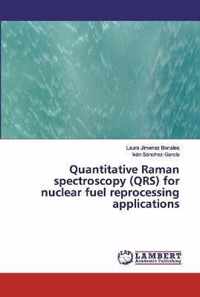 Quantitative Raman spectroscopy (QRS) for nuclear fuel reprocessing applications