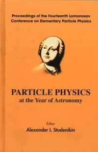 Particle Physics At The Year Of Astronomy - Proceedings Of The Fourteenth Lomonosov Conference On Elementary Particle Physics