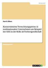 Konzerninterne Verrechnungspreise in multinationalen Unternehmen am Beispiel der XXX in der Rolle als Tochtergesellschaft