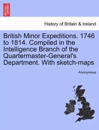 British Minor Expeditions. 1746 to 1814. Compiled in the Intelligence Branch of the Quartermaster-General's Department. with Sketch-Maps