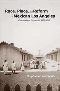 Race, Place, and Reform in Mexican Los Angeles