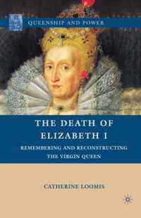 The Death of Elizabeth I: Remembering and Reconstructing the Virgin Queen