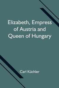 Elizabeth, Empress of Austria and Queen of Hungary