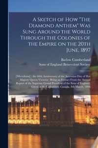 A Sketch of How The Diamond Anthem Was Sung Around the World Through the Colonies of the Empire on the 20th June, 1897: [microform]: the 60th Anniversary of the Accession Day of Her Majesty Queen Victoria