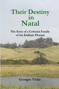 Their Destiny in Natal - the Story of a Colonial Family of the Indian Ocean