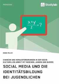 Social Media und die Identitatsbildung bei Jugendlichen. Chancen und Herausforderungen in der soziokulturellen Arbeit mit Madchen, Jungen und Queers