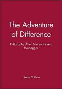 The Adventure of Difference: Philosophy After Nietzsche and Heidegger
