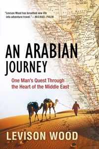 An Arabian Journey: One Man&apos;s Quest Through the Heart of the Middle East
