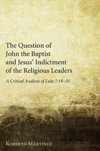 The Question of John the Baptist and Jesus' Indictment of the Religious Leaders: A Critical Analysis of Luke 7