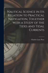 Nautical Science in Its Relation to Practical Navigation, Together With a Study of the Tides and Tidal Currents
