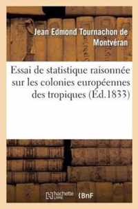 Essai de Statistique Raisonnée Sur Les Colonies Européennes Des Tropiques Et Sur Les Questions: Coloniales