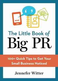 The Little Book of Big Pr 100 Quick Tips to Get Your Business Noticed