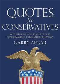 Quotes for Conservatives Wit, Wisdom, and Insight from Conservatives throughout History