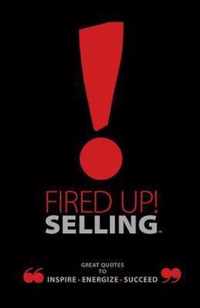 Fired Up! Selling: Great Quotes to Inspire, Energize, Succeed