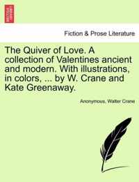 The Quiver of Love. a Collection of Valentines Ancient and Modern. with Illustrations, in Colors, ... by W. Crane and Kate Greenaway.