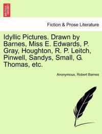 Idyllic Pictures. Drawn by Barnes, Miss E. Edwards, P. Gray, Houghton, R. P. Leitch, Pinwell, Sandys, Small, G. Thomas, Etc.