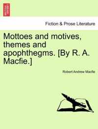 Mottoes and Motives, Themes and Apophthegms. [By R. A. Macfie.]