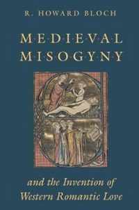 Medieval Misogyny and the Invention of Western Romantic Love