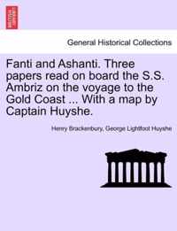 Fanti and Ashanti. Three Papers Read on Board the S.S. Ambriz on the Voyage to the Gold Coast ... with a Map by Captain Huyshe.