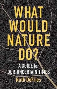 What Would Nature Do?  A Guide for Our Uncertain Times