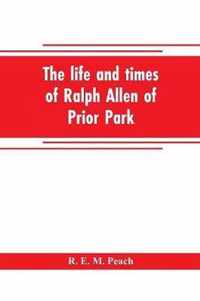 The life and times of Ralph Allen of Prior Park, Bath, introduced by a short account of Lyncombe and Widcombe, with notices of his contemporaries, including Bishop Warburton, Bennet of Widcombe House, Beau Nash, etc