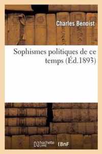 Sophismes Politiques de Ce Temps. Critique Sur Formes, Principes Et Procedes de Gouvernement