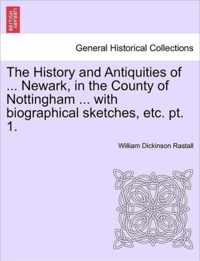 The History and Antiquities of ... Newark, in the County of Nottingham ... with Biographical Sketches, Etc. Pt. 1.