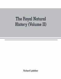 The royal natural history (Volume II)