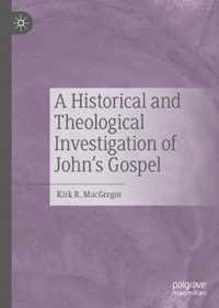 A Historical and Theological Investigation of John's Gospel