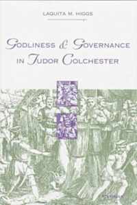 Godliness and Governance in Tudor Colchester