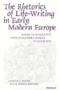 The Rhetorics of Life-Writing in Early Modern Europe: Forms of Biography from Cassandra Fedele to Louis XIV