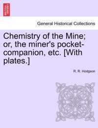 Chemistry of the Mine; Or, the Miner's Pocket-Companion, Etc. [With Plates.]