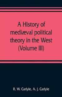 A history of mediaeval political theory in the West (Volume III)