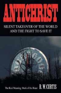 Antichrist Silent Takeover of the World and the Fight to Save It