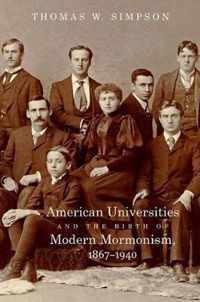 American Universities and the Birth of Modern Mormonism, 1867-1940