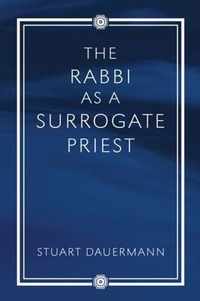 The Rabbi as a Surrogate Priest