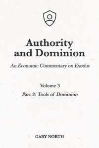 Authority and Dominion: An Economic Commentary on Exodus, Volume 3: Part 3