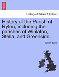 History of the Parish of Ryton, Including the Parishes of Winlaton, Stella, and Greenside.
